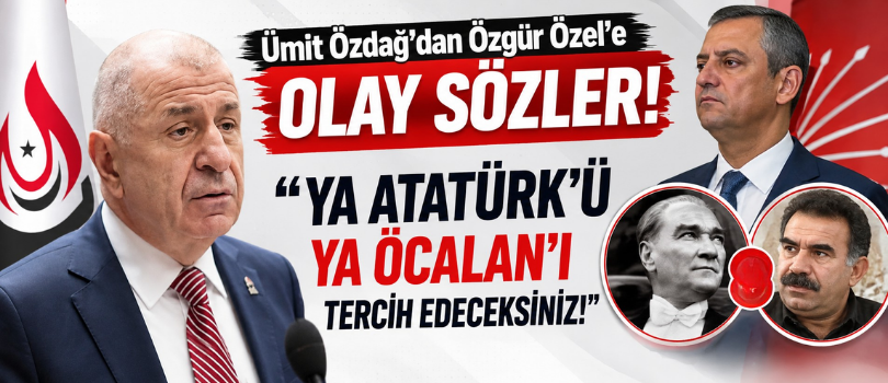 Ümit Özdağ’dan Özgür Özel’e Olay Sözler! “Ya Atatürk’ü Ya Öcalan’ı Tercih Edeceksiniz!”