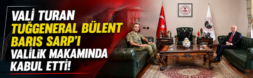 Vali Turan Tuğgeneral Bülent Barış Sarp’ı Valilik Makamında Kabul Etti!