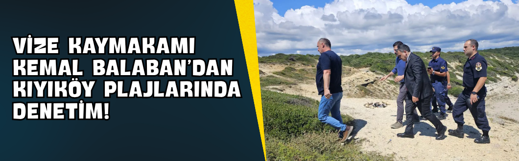 Vize Kaymakamı Kemal Balaban’dan Kıyıköy Plajlarında Denetim!