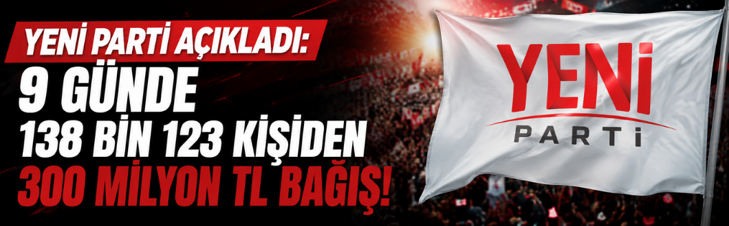 Yeni Parti Açıkladı: 9 Günde 138 Bin 123 Kişiden 300 Milyon TL Bağış!