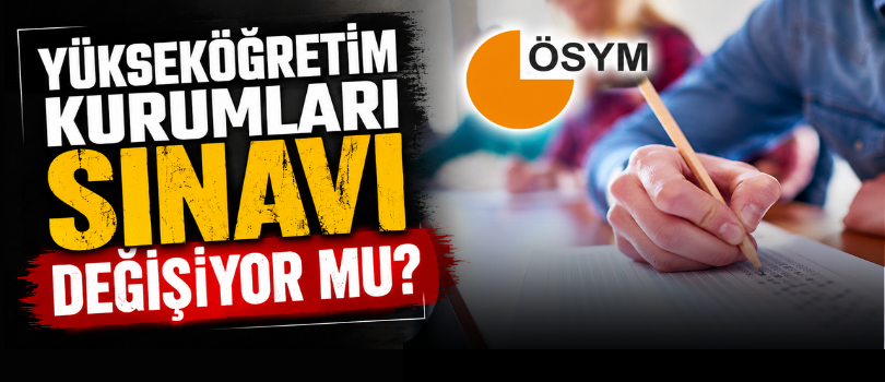 Yükseköğretim Kurumları Sınavı Değişiyor mu?