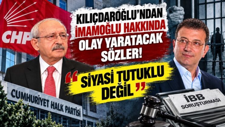 Kılıçdaroğlu’ndan İmamoğlu Hakkında Olay Yaratacak Sözler! “Siyasi Tutuklu Değil”