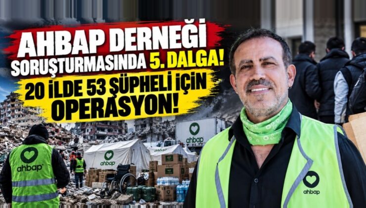 Ahbap Derneği Soruşturmasında 5. Dalga! 20 İlde 53 Şüpheli İçin Operasyon!