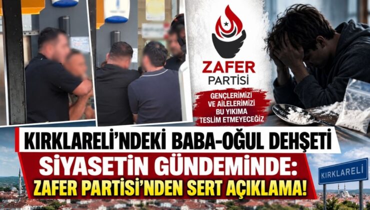 Kırklareli’ndeki Baba-Oğul Dehşeti Siyasetin Gündeminde: Zafer Partisi’nden Sert Açıklama!