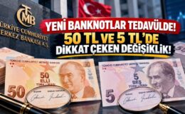 Yeni Banknotlar Tedavülde! 50 TL ve 5 TL’de Dikkat Çeken Değişiklik!