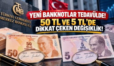 Yeni Banknotlar Tedavülde! 50 TL ve 5 TL’de Dikkat Çeken Değişiklik!