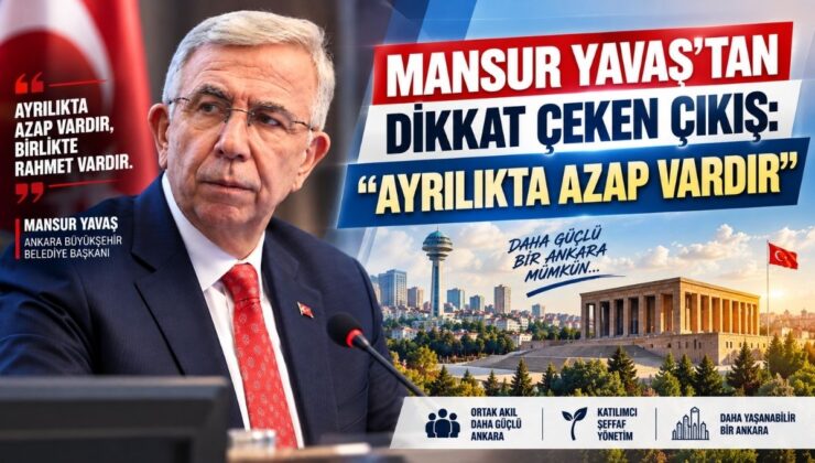 Mansur Yavaş’tan Dikkat Çeken Çıkış: “Ayrılıkta Azap Vardır”