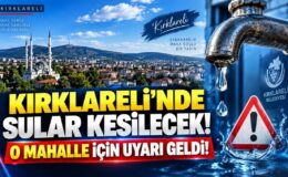 Kırklareli’nde Sular Kesilecek! O Mahalle İçin Uyarı Geldi!