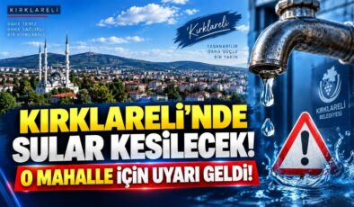 Kırklareli’nde Sular Kesilecek! O Mahalle İçin Uyarı Geldi!