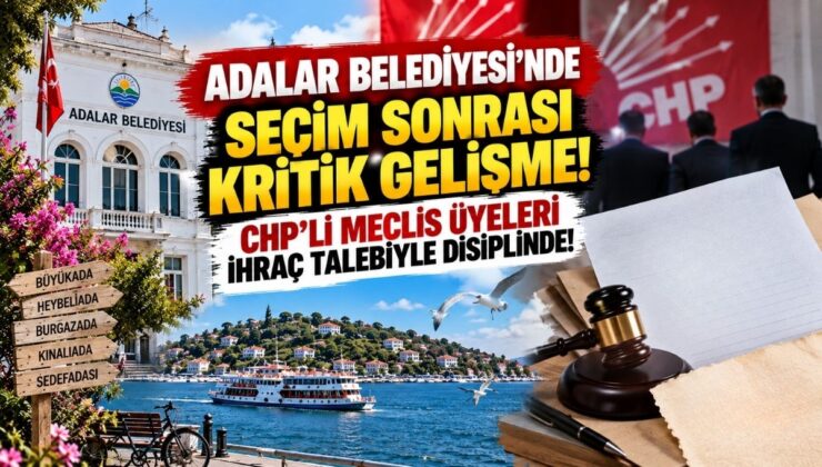 Adalar Belediyesi’nde Seçim Sonrası Kritik Gelişme! CHP’li Meclis Üyeleri İhraç Talebiyle Disiplinde!