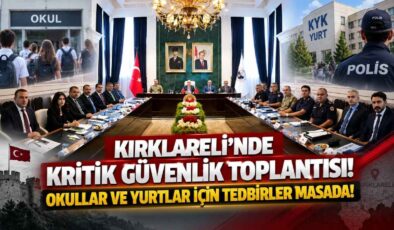 Kırklareli’nde Kritik Güvenlik Toplantısı! Okullar ve Yurtlar İçin Tedbirler Masada!