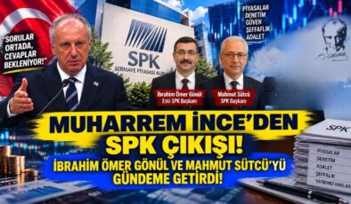 Muharrem İnce’den SPK Çıkışı! İbrahim Ömer Gönül ve Mahmut Sütcü’yü Gündeme Getirdi!