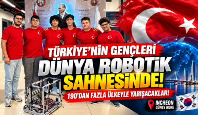 TÜRKİYE’NİN GENÇLERİ DÜNYA ROBOTİK SAHNESİNDE! 190’DAN FAZLA ÜLKEYLE YARIŞACAKLAR!