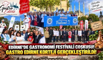 Edirne’de Gastronomi Festivali Coşkusu! Gastro Edirne Korteji Gerçekleştirildi!