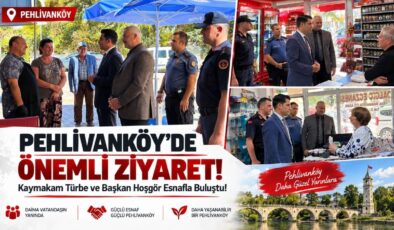 Pehlivanköy’de Önemli Ziyaret! Kaymakam Türbe ve Başkan Hoşgör Esnafla Buluştu!