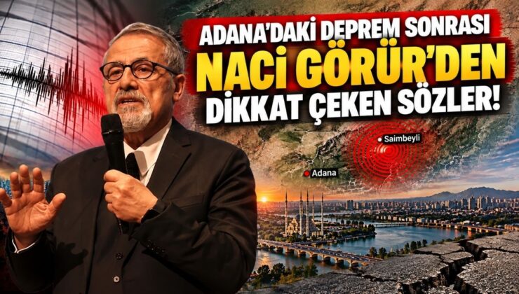 Adana’daki Deprem Sonrası Naci Görür’den Dikkat Çeken Sözler!