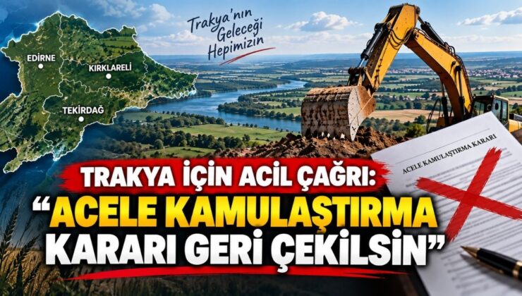 Trakya İçin Acil Çağrı: “Acele Kamulaştırma Kararı Geri Çekilsin”