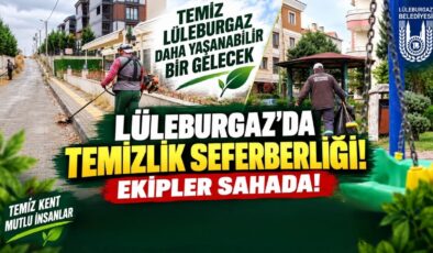 Lüleburgaz’da Temizlik Seferberliği! Ekipler Sahada!