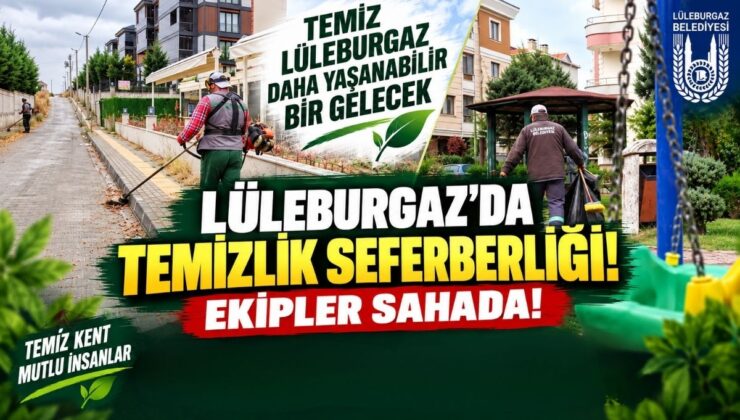 Lüleburgaz’da Temizlik Seferberliği! Ekipler Sahada!