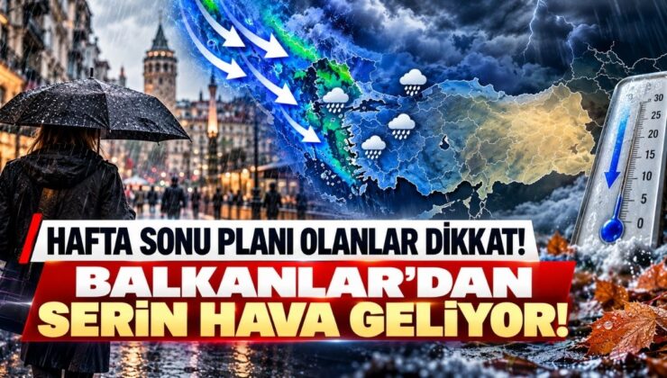 Hafta Sonu Planı Olanlar Dikkat! Balkanlar’dan Serin Hava Geliyor!