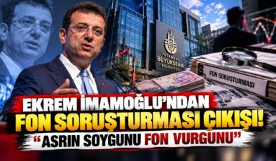 Ekrem İmamoğlu’ndan Fon Soruşturması Çıkışı! “Asrın Soygunu Fon Vurgunu”