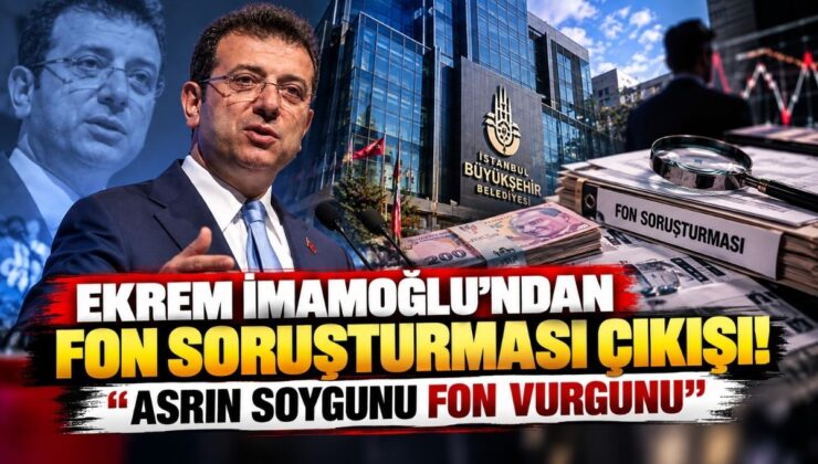 Ekrem İmamoğlu’ndan Fon Soruşturması Çıkışı! “Asrın Soygunu Fon Vurgunu”