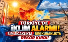 Türkiye’de İklim Alarmı! Biri Sıcaklıkta Biri Kuraklıkta Rekor Kırdı!