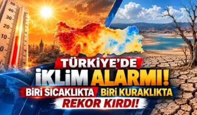 Türkiye’de İklim Alarmı! Biri Sıcaklıkta Biri Kuraklıkta Rekor Kırdı!