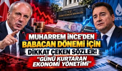 Muharrem İnce’den Babacan Dönemi İçin Dikkat Çeken Sözler! “Günü Kurtaran Ekonomi Yönetimi”