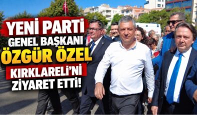 YENİ PARTİ GENEL BAŞKANI ÖZGÜR ÖZEL KIRKLARELİ’Nİ ZİYARET ETTİ!
