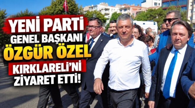 YENİ PARTİ GENEL BAŞKANI ÖZGÜR ÖZEL KIRKLARELİ’Nİ ZİYARET ETTİ!