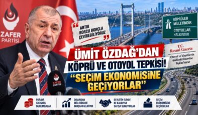 Ümit Özdağ’dan Köprü ve Otoyol Tepkisi! “Seçim Ekonomisine Geçiyorlar”