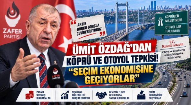 Ümit Özdağ’dan Köprü ve Otoyol Tepkisi! “Seçim Ekonomisine Geçiyorlar”