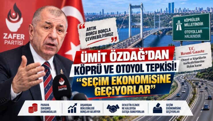 Ümit Özdağ’dan Köprü ve Otoyol Tepkisi! “Seçim Ekonomisine Geçiyorlar”