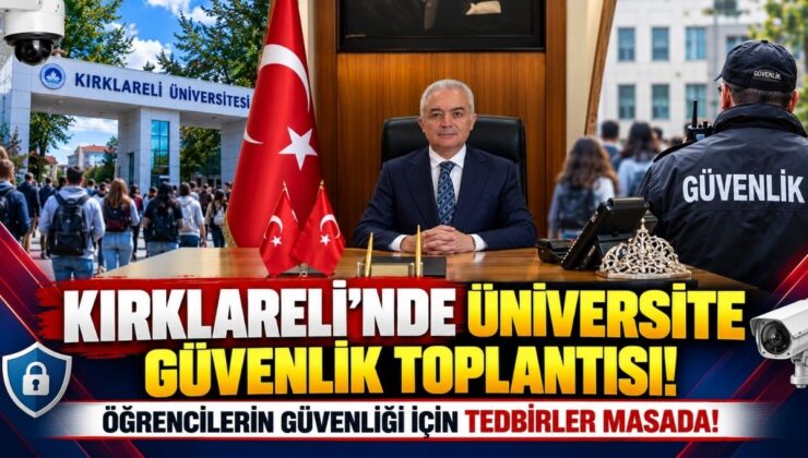 Kırklareli’nde Üniversite Güvenlik Toplantısı! Öğrencilerin Güvenliği İçin Tedbirler Masada!