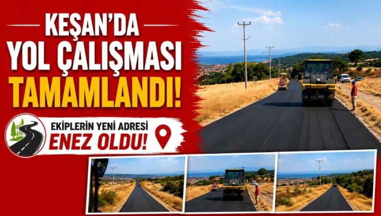 Keşan’da Yol Çalışması Tamamlandı! Ekiplerin Yeni Adresi Enez Oldu!