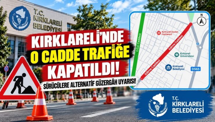 Kırklareli’nde O Cadde Trafiğe Kapatıldı! Sürücülere Alternatif Güzergâh Uyarısı!