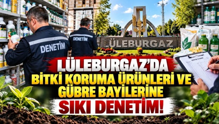 Lüleburgaz’da Bitki Koruma Ürünleri ve Gübre Bayilerine Sıkı Denetim!