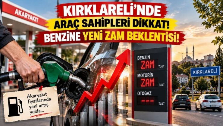 Kırklareli’nde Araç Sahipleri Dikkat! Benzine Yeni Zam Beklentisi!