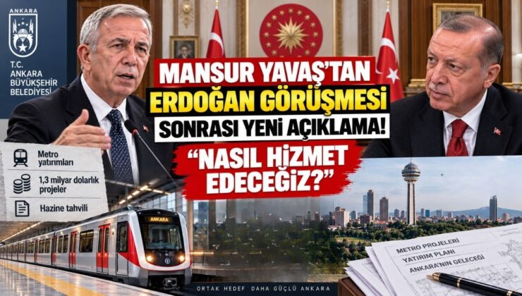Mansur Yavaş’tan Erdoğan Görüşmesi Sonrası Yeni Açıklama! “Nasıl Hizmet Edeceğiz?”