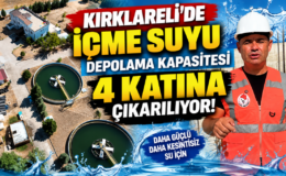 KIRKLARELİ’DE İÇME SUYU DEPOLAMA KAPASİTESİ 4 KATINA ÇIKARILIYOR!