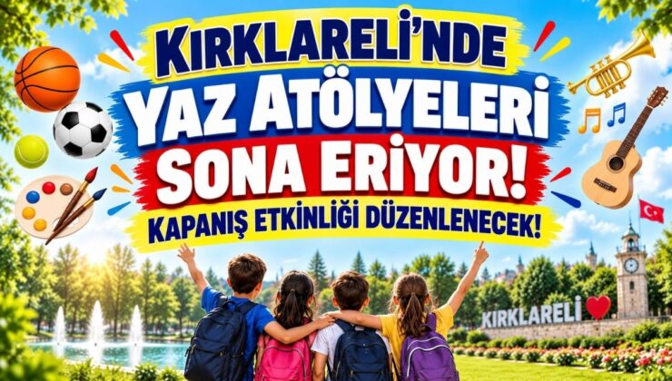 Kırklareli’nde Yaz Atölyeleri Sona Eriyor! Kapanış Etkinliği Düzenlenecek!