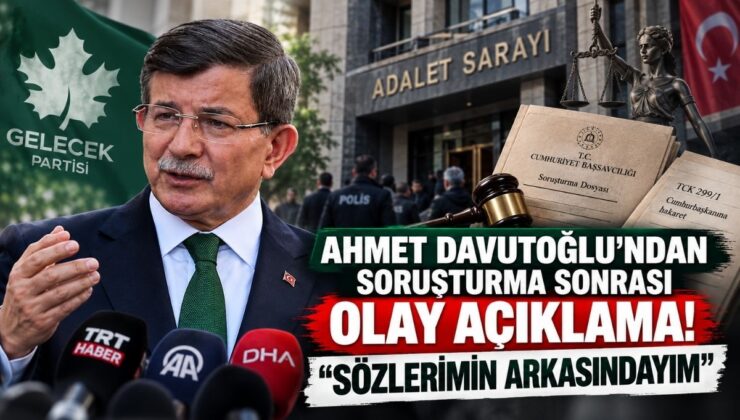 Ahmet Davutoğlu’ndan Soruşturma Sonrası Olay Açıklama! “Sözlerimin Arkasındayım”