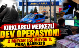 KIRKLARELİ MERKEZLİ DEV OPERASYON! 2 MİLYAR 155 MİLYON TL PARA HAREKETİ!