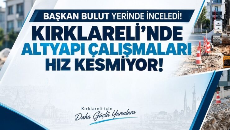 Başkan Bulut Yerinde İnceledi! Kırklareli’nde Altyapı Çalışmaları Hız Kesmiyor!
