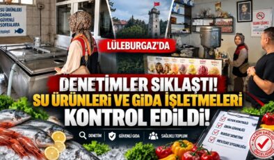 Lüleburgaz’da Denetimler Sıklaştı! Su Ürünleri ve Gıda İşletmeleri Kontrol Edildi!