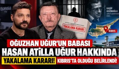 Oğuzhan Uğur’un Babası Hasan Atilla Uğur Hakkında Yakalama Kararı! Kıbrıs’ta Olduğu Belirlendi!