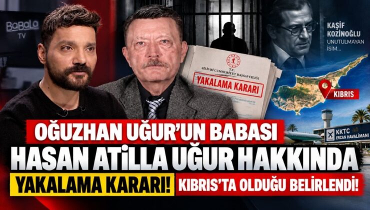 Oğuzhan Uğur’un Babası Hasan Atilla Uğur Hakkında Yakalama Kararı! Kıbrıs’ta Olduğu Belirlendi!