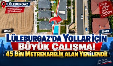 Lüleburgaz’da Yollar İçin Büyük Çalışma! 45 Bin Metrekarelik Alan Yenilendi!