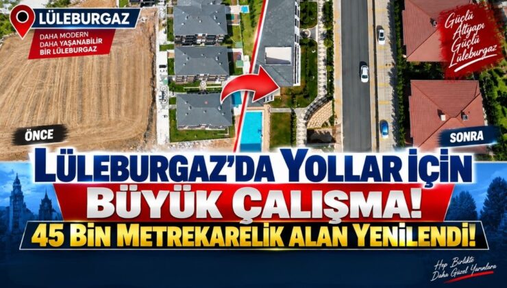 Lüleburgaz’da Yollar İçin Büyük Çalışma! 45 Bin Metrekarelik Alan Yenilendi!